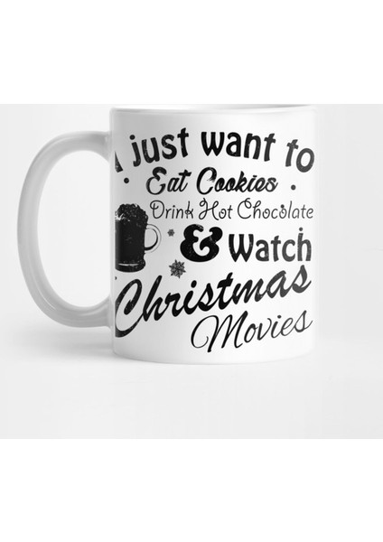 I Just Want To Eat Cookies Drink Hot Chocolate & Watch Christmas Movies İn Black Text Kupa Bardak