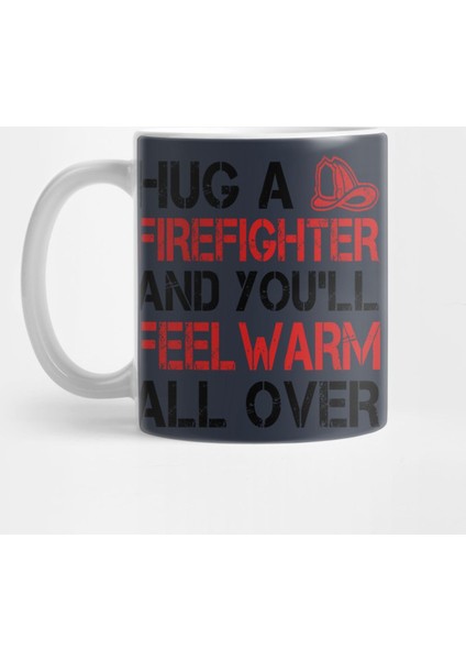 Hug A Firefighter And You'Ll Feel Warm All Over Kupa Bardak