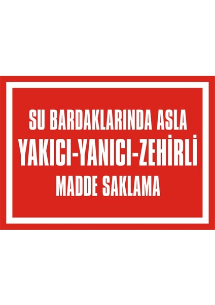 Su Bardaklarında Asla Yakıcı Yanıcı Zehirli Madde Saklama (Kendinden Yapışkanlı Etiket) 17,5 x 25 cm