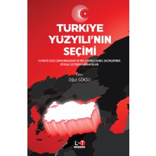 Türkiye Yüzyılı’nın Seçimi -14 Mayıs 2023 Cumhurbaşkanı ve Milletvekili Genel Seçimlerinde Siyasal Iletişim Kampanyaları - Oğuz Göksu