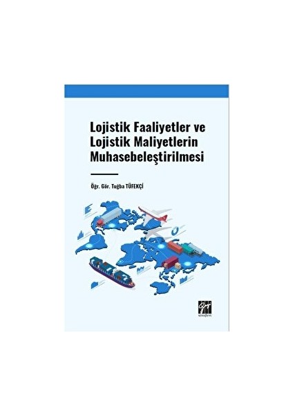 Lojistik Faaliyetler ve Lojistik Maliyetlerin Muhasebeleştirilmesi - Tuğba Tüfekçi