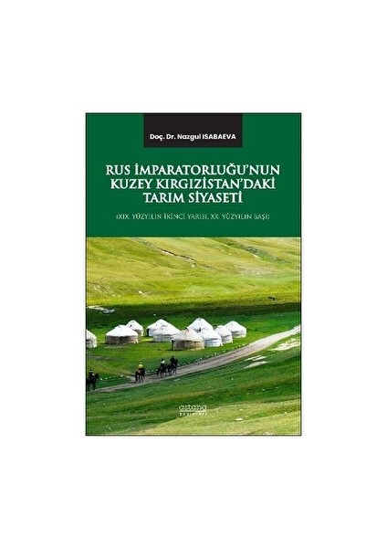 Rus Imparatorluğu’nun Kuzey Kırgızistan’daki Tarım Siyaseti (Xıx. Yüzyılın Ikinci Yarısı, Xx. Yüzyılın Başı) - Nazgul İsabaeva