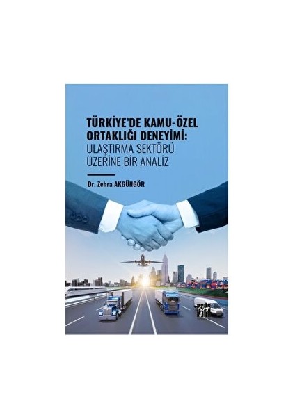 Türkiye'de Kamu Özel Ortaklığı Deneyimi Ulaştırma Sektörü Üzerine Bir Analiz - Zehra Akgüngör