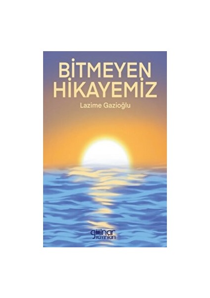 Bitmeyen Hikayemiz - Lazime Gazioğlu