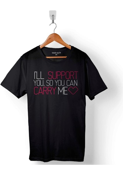 I Will Support You So Can Carry Me Baskılı Tişört T-Shirt