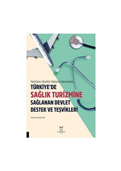 Yeni Kamu Yönetimi Yaklaşımı Kapsamında Türkiye’de Sağlık Turizmine Sağlanan Devlet Destek ve Teşvikleri - Hatice Kantar