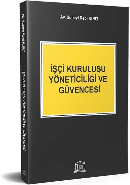 İşçi Kuruluşu Yöneticiliği ve Güvencesi - Suheyl Rebi Kurt