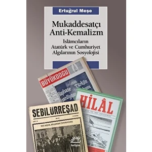 Mukaddesatçı Anti-Kemalizm İslamcıların Atatürk ve Cumhuriyet Algılarının Sosyolojisi - Ertuğrul Meşe