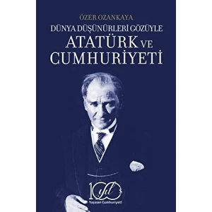 Dünya Düşünürleri Gözüyle Atatürk ve Cumhuriyeti - Özer Ozankaya