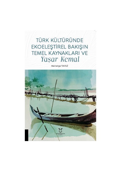 Türk Kültüründe Ekoeleştirel Bakışın Temel Kaynakları ve Yaşar Kemal - Menekşe Yavuz