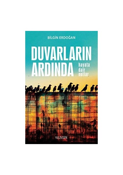 Duvarların Ardında Hayata Dair Notlar- Bilgin Erdoğan