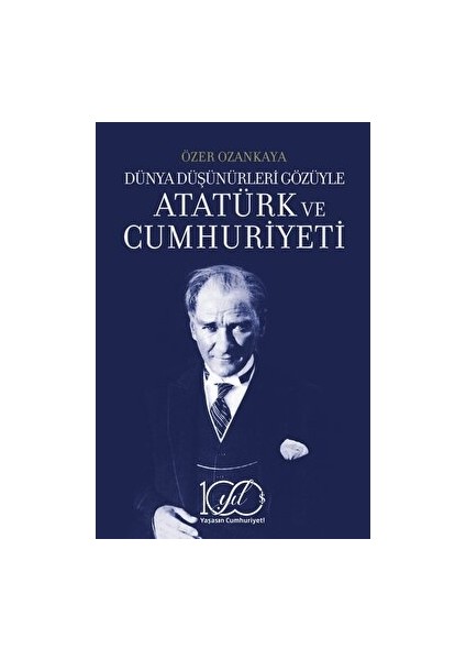 Dünya Düşünürleri Gözüyle Atatürk ve Cumhuriyeti - Özer Ozankaya