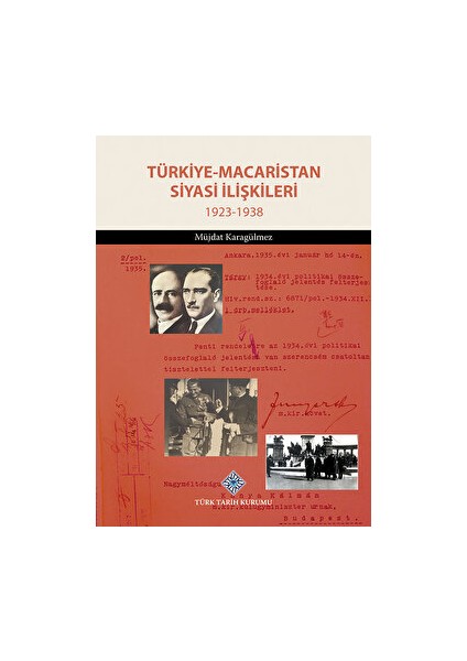 Türkiye - Macaristan Siyasi İlişkileri 1923 - 1938 - Müjdat Karagülmez