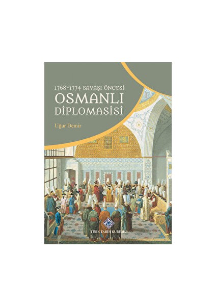 1768-1774 Savaşı Öncesi Osmanlı Diplomasisi - Uğur Demir