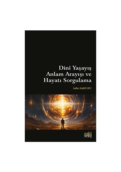 Dini Yaşayış Anlam Arayışı ve Hayatı Sorgulama - Saffet Kartopu