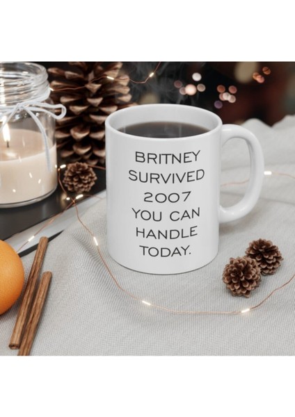 Britney Survived 2007 You Can Handle Today Tasarımlı Kupa Bardak Hediyelik Eşya Hediyelik Kupa