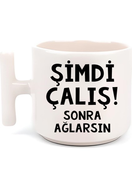 Şimdi Çalış! Sonra Ağlarsın T Kulp Motto Kahve, Çay Fincanı