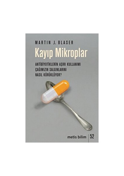 Kayıp Mikroplar - Antibiyotiklerin Aşırı Kullanımı Çağımızın Salgınlarını Nasıl Körüklüyor? - Martin J. Blaser
