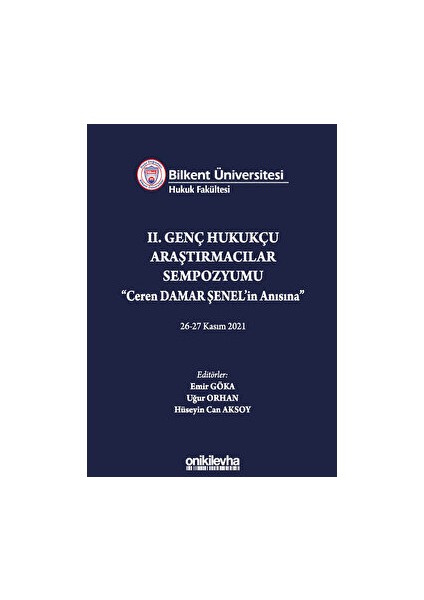 Bilkent Üniversitesi Hukuk Fakültesi Iı. Genç Hukukçu Araştırmacılar Sempozyumu Ceren Damar Şenel'in Anısına" 26-27 Kasım 2021 - Uğur Orhan