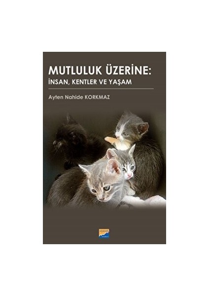 Mutluluk Üzerine: Insan, Kentler ve Yaşam - Ayten Nahide Korkmaz
