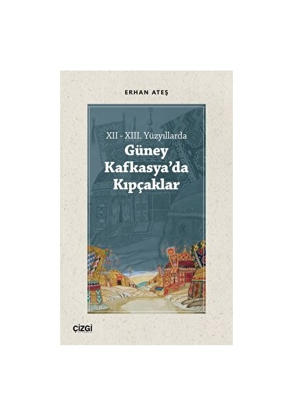 XII – XIII. Yüzyıllarda Güney Kafkasya'da Kıpçaklar - Erhan Ateş