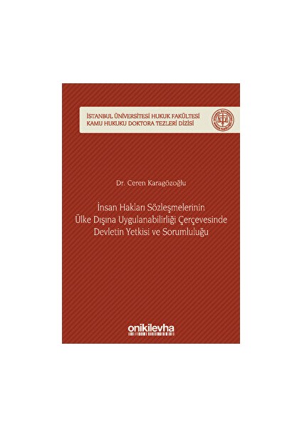 Insan Hakları Sözleşmelerinin Ülke Dışına Uygulanabilirliği Çerçevesinde Devletin Yetkisi ve Sorumluluğu - Ceren Karagözoğlu