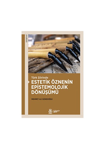 Türk Şiirinde Estetik Öznenin Epistemolojik Dönüşümü - Mehmet Ali Gündoğdu