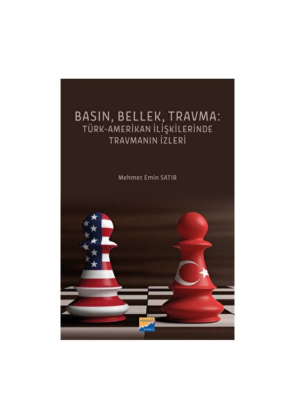 Basın, Bellek, Travma: Türk-Amerikan İlişkilerinde Travmanın İzleri - Mehmet Emin Satır