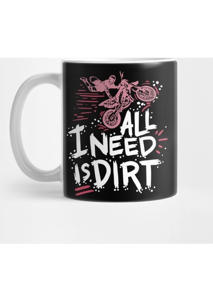 All I Need Is Dirt Kupa Bardak