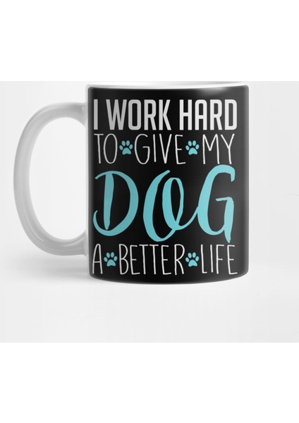 I Work Hard To Give My Dog A Better Life - Dog Lover Dogs Kupa Bardak