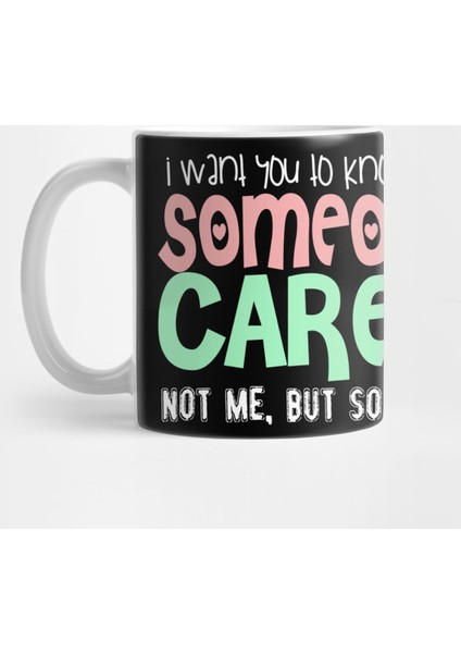 I Want You To Know That Someone Cares, Not Me, But Someone Kupa Bardak