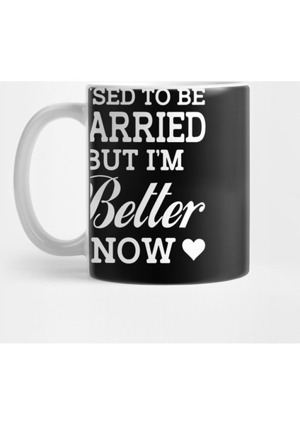 I Used To Be Married But I'M Better Now Funny Divorced Women Kupa Bardak