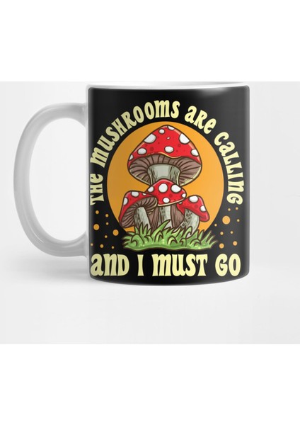The Mushrooms Are Calling And I Must Go Mushroom Lover Gift Kupa Bardak