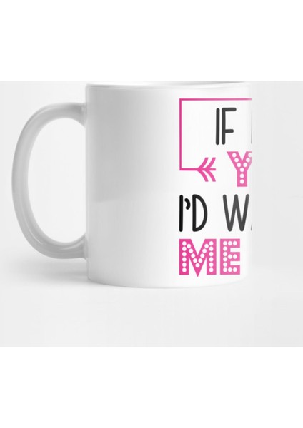If I Was You I`D Wanna Be Me Too Kupa Bardak