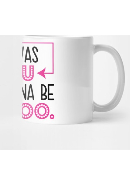 If I Was You I`D Wanna Be Me Too Kupa Bardak