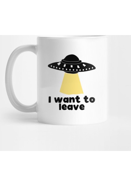 I Want To Leave - Funny Ufo Print Kupa Bardak