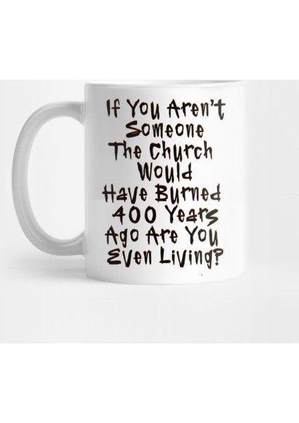 If You Aren'T Someone The Church Would Have Burned Hundred Years Ago Are You Even Living? Kupa Bardak