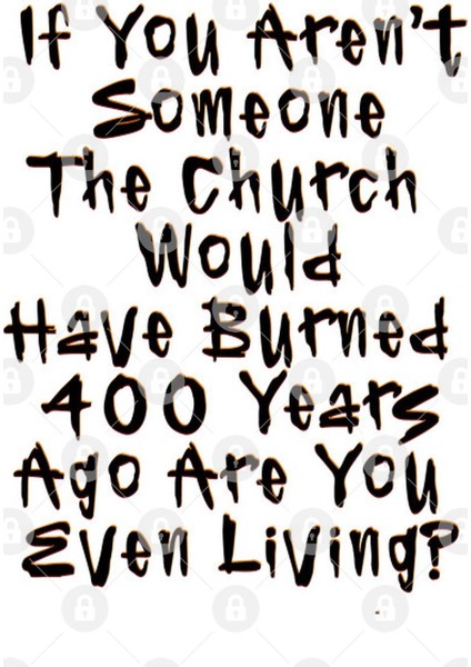 If You Aren'T Someone The Church Would Have Burned Hundred Years Ago Are You Even Living? Kupa Bardak