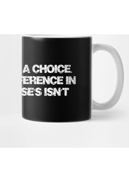 Living Life İs A Choice. Making A Difference İn Someone Else’S İsn’T Kupa Bardak