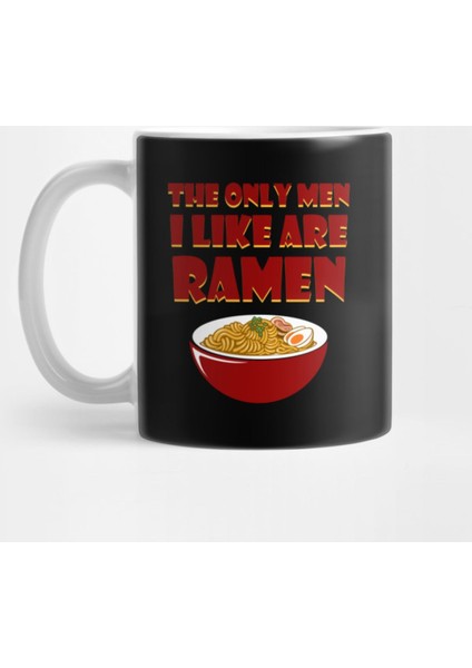 The Only Men I Like Are Ramen Noodles Kupa Bardak