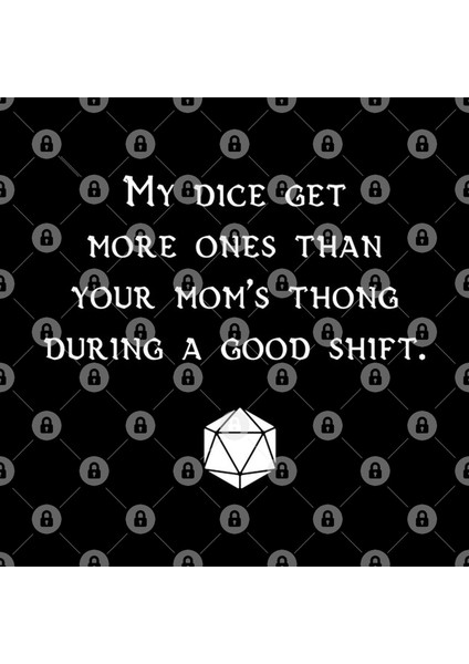 My Dice Get More Ones Than Your Mom'S Thong During A Good Shift Kupa Bardak