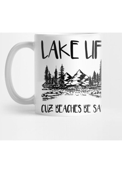 Lake Life Cuz Beaches Be Salty Funny Sarcasm Lake Lovers Kupa Bardak