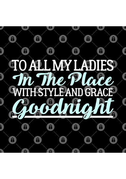 To All My Ladies In The Place With Style And Grace Goodnight - Feminism Kupa Bardak