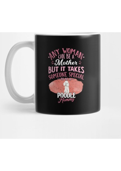 Any Woman Can Be A Mother But It Takes Someone Special To Be A Poodle Mommy-For Poodle Owner P Kupa Bardak