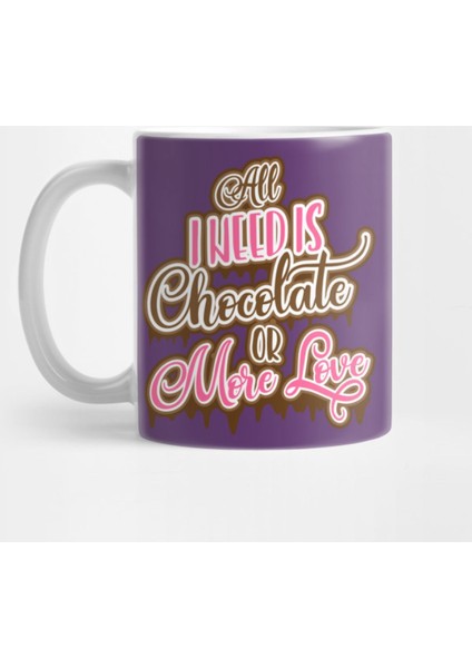 All I Need İs Chocolate Or More Love Kupa Bardak