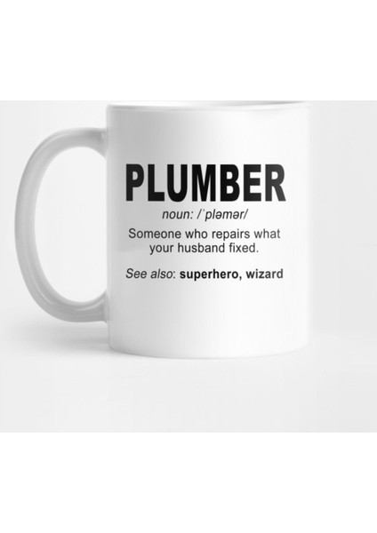 Plumber Noun: /Pləmər/ Someone Who Repairs What Your Husband Fixed. See Also Superhero, Wizard Kupa Bardak