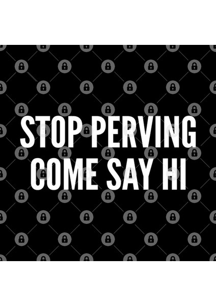 Stop Perving Come Say Hi - Funny Crude Pervert Joke Statement Humor Slogan Kupa Bardak