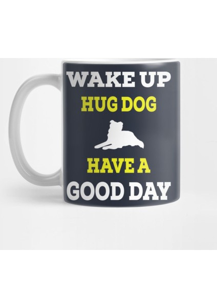 Wake Up Hug Dog Have A Good Day Tee Kupa Bardak