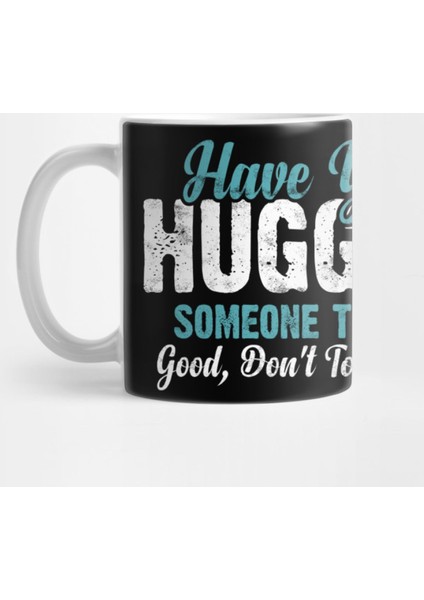 Have You Hugged Someone Today Good, Don'T Touch Me Kupa Bardak