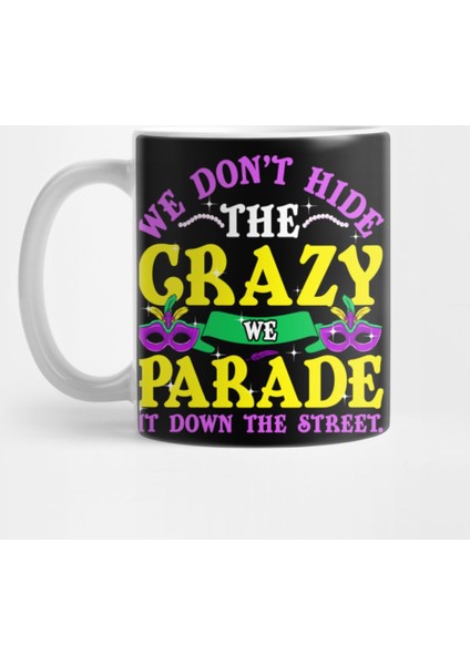 We Dont Hide The Crazy We Parade İt Down Street Mardi Gras Kupa Bardak